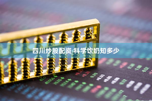 四川炒股配资 科学饮奶知多少